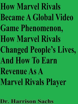 cover image of How Marvel Rivals Became a Global Video Game Phenomenon, How Marvel Rivals Changed People's Lives, and How to Earn Revenue As a Marvel Rivals Player